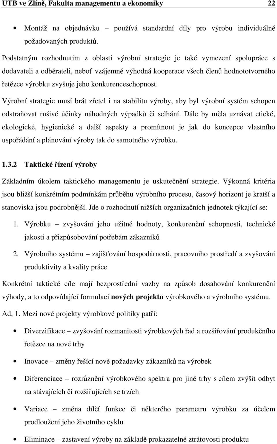 konkurenceschopnost. Výrobní strategie musí brát zřetel i na stabilitu výroby, aby byl výrobní systém schopen odstraňovat rušivé účinky náhodných výpadků či selhání.