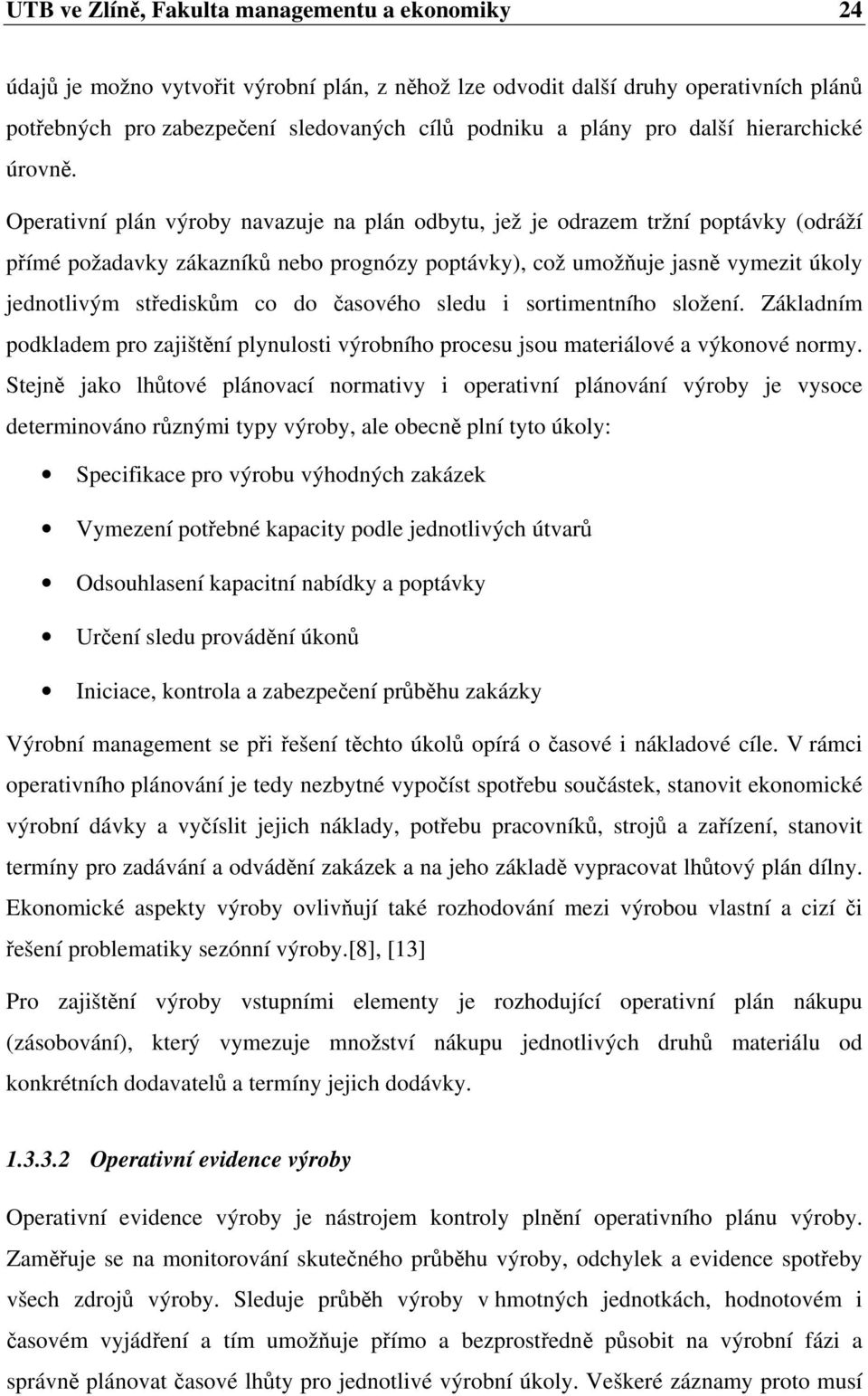 Operativní plán výroby navazuje na plán odbytu, jež je odrazem tržní poptávky (odráží přímé požadavky zákazníků nebo prognózy poptávky), což umožňuje jasně vymezit úkoly jednotlivým střediskům co do