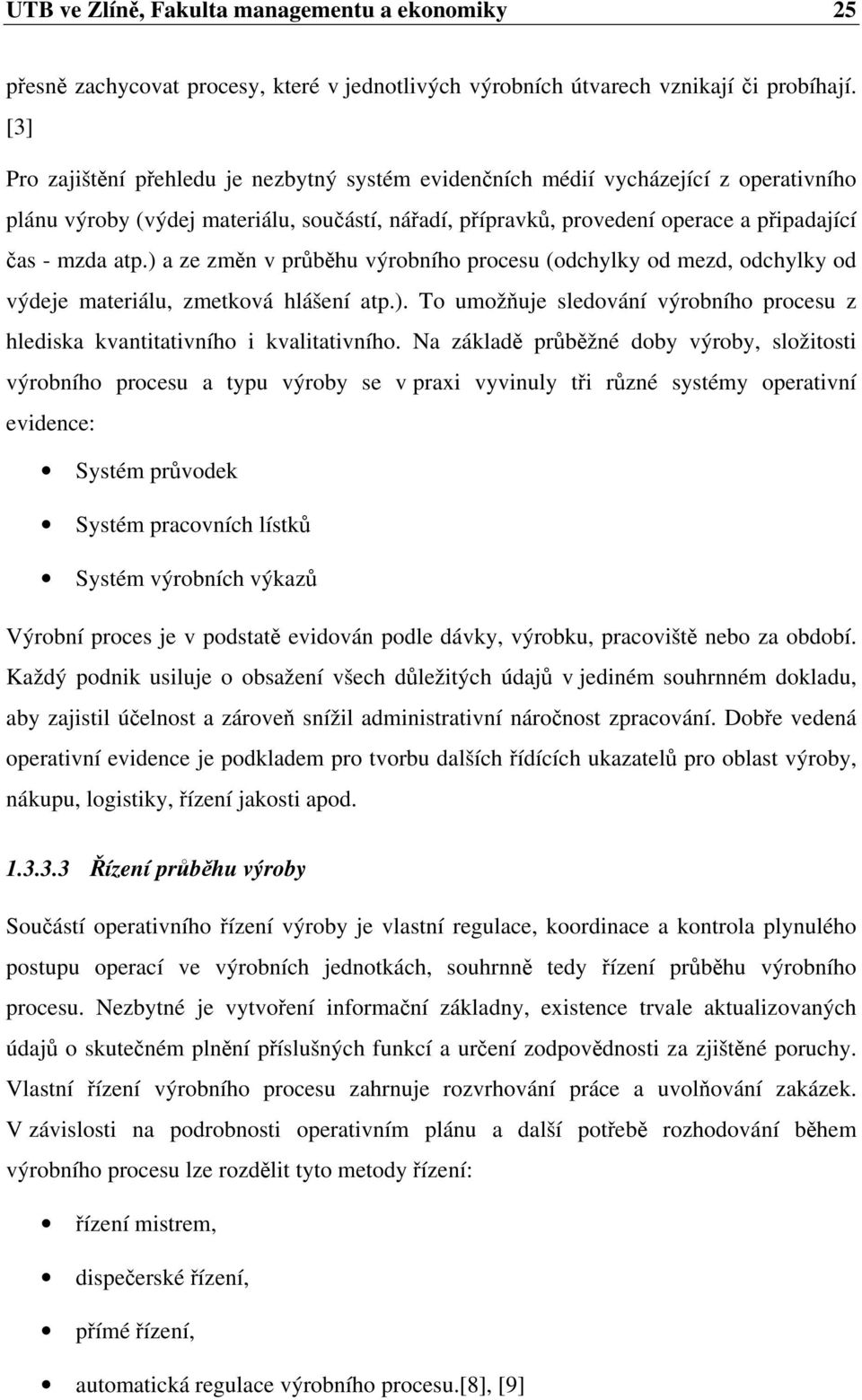 ) a ze změn v průběhu výrobního procesu (odchylky od mezd, odchylky od výdeje materiálu, zmetková hlášení atp.). To umožňuje sledování výrobního procesu z hlediska kvantitativního i kvalitativního.