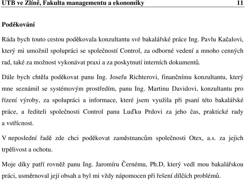 Dále bych chtěla poděkovat panu Ing. Josefu Richterovi, finančnímu konzultantu, který mne seznámil se systémovým prostředím, panu Ing.