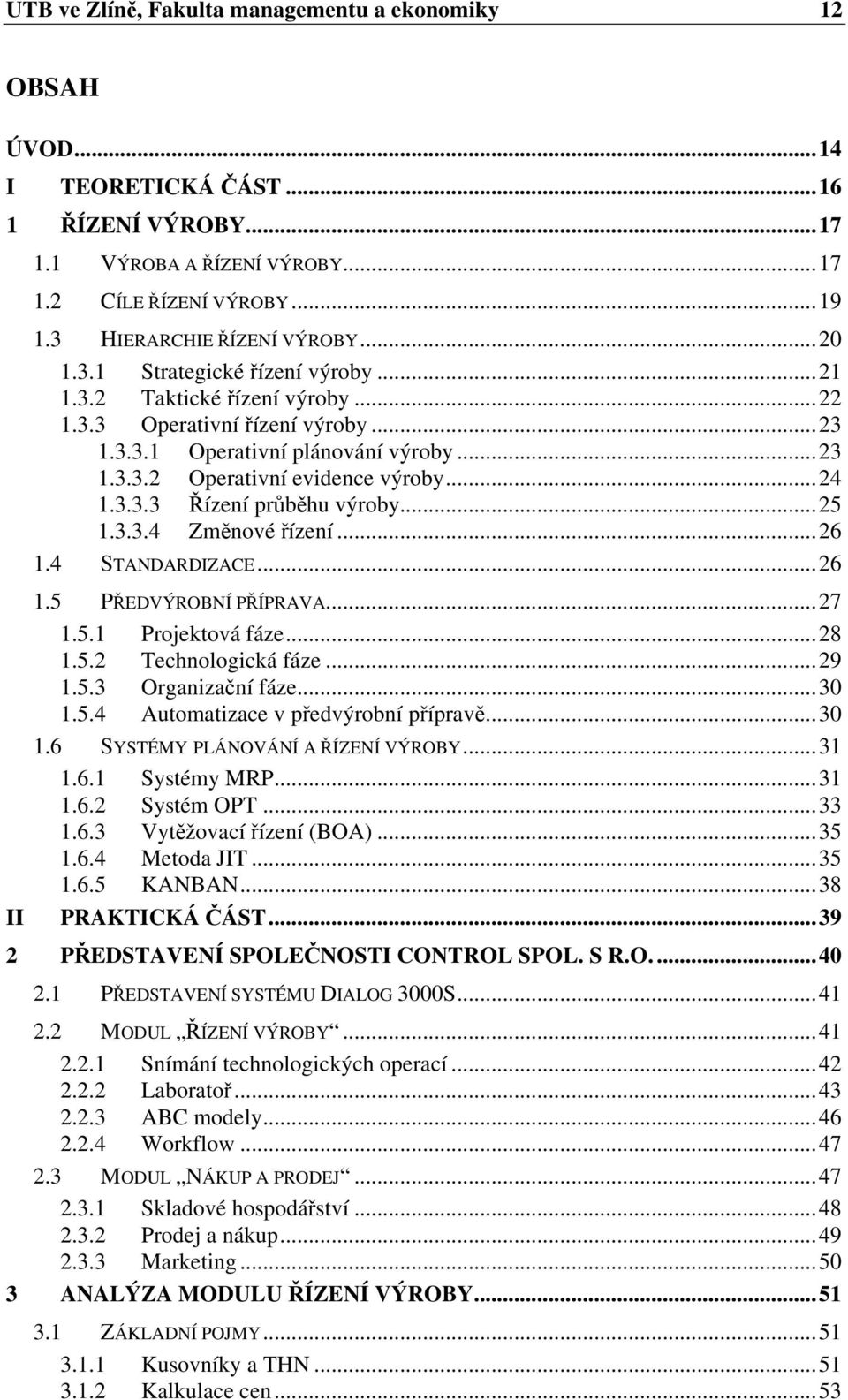 ..24 1.3.3.3 Řízení průběhu výroby...25 1.3.3.4 Změnové řízení...26 1.4 STANDARDIZACE...26 1.5 PŘEDVÝROBNÍ PŘÍPRAVA...27 1.5.1 Projektová fáze...28 1.5.2 Technologická fáze...29 1.5.3 Organizační fáze.