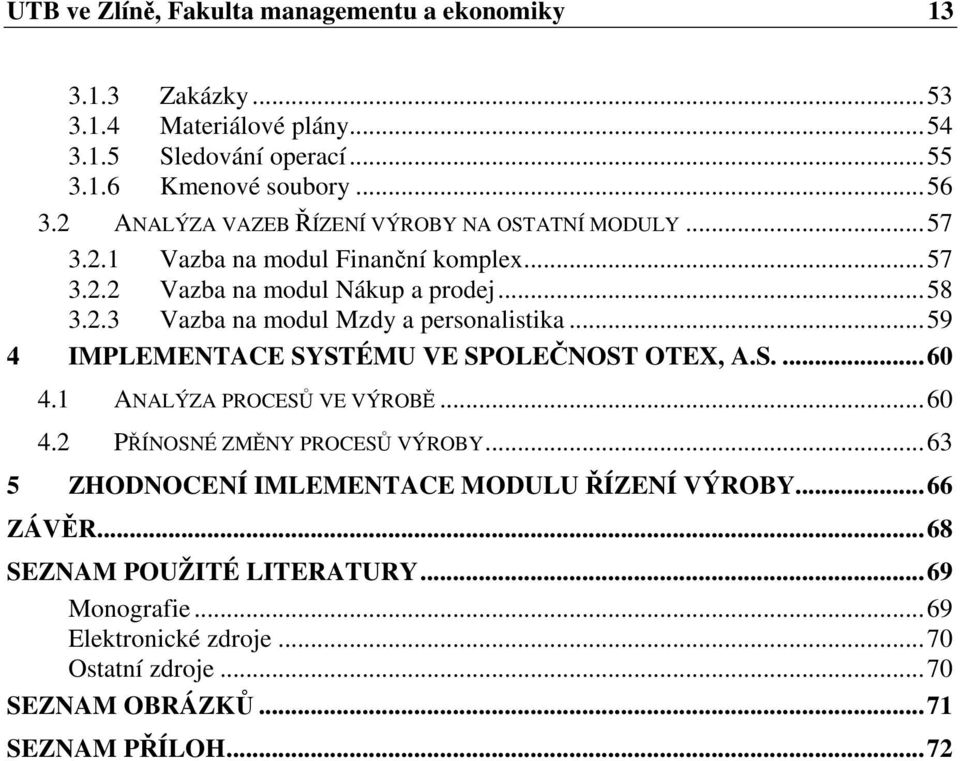 ..59 4 IMPLEMENTACE SYSTÉMU VE SPOLEČNOST OTEX, A.S....60 4.1 ANALÝZA PROCESŮ VE VÝROBĚ...60 4.2 PŘÍNOSNÉ ZMĚNY PROCESŮ VÝROBY.