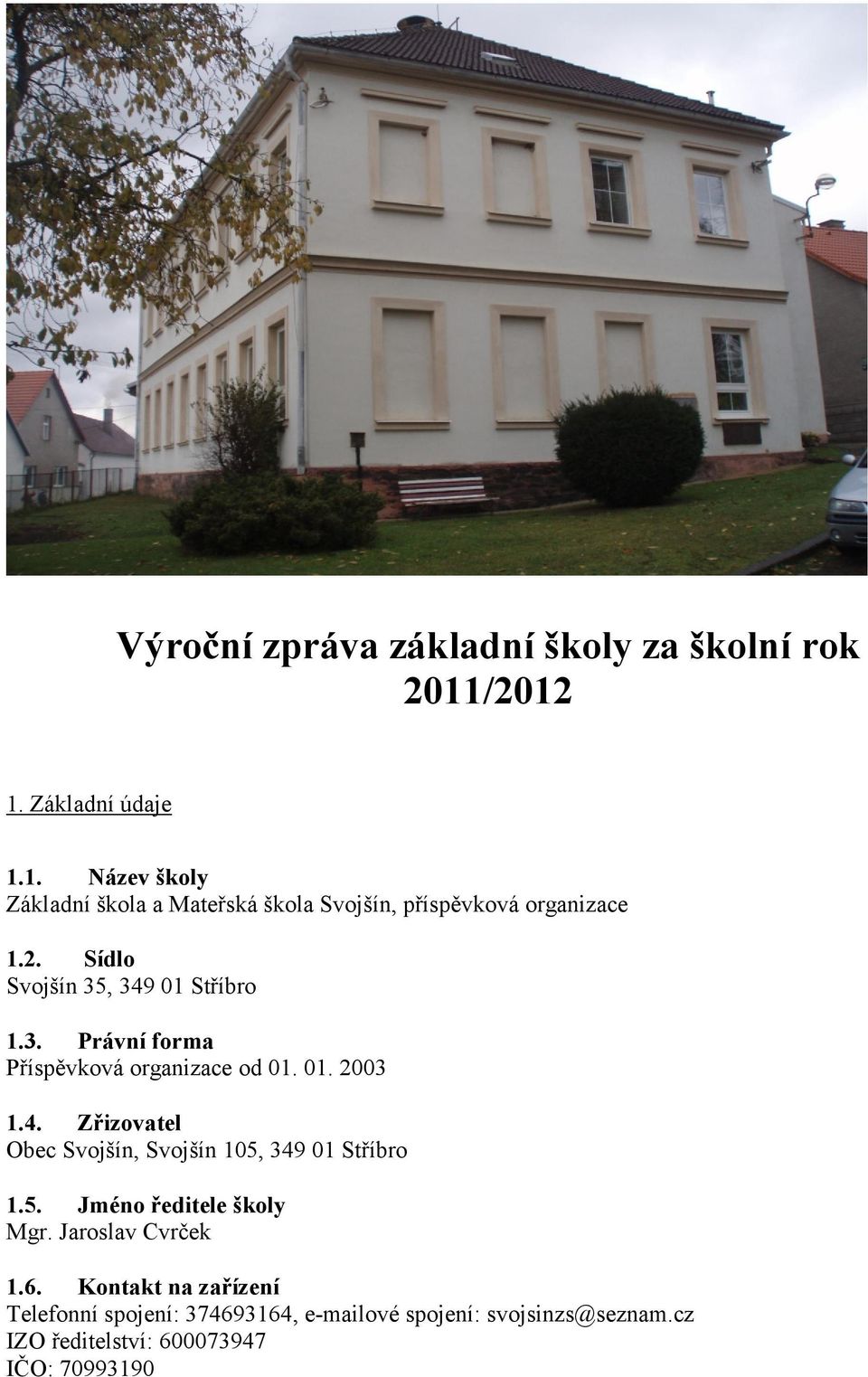 3. Právní forma Příspěvková organizace od 01. 01. 2003 1.4. Zřizovatel Obec Svojšín, Svojšín 105,