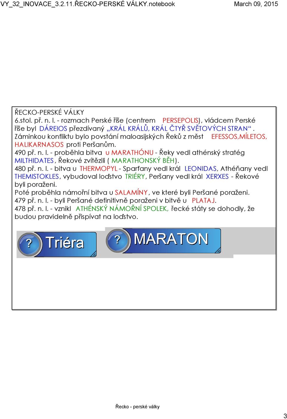 proběhla bitva u MARATHÓNU Řeky vedl athénský stratég MILTHIDATES, Řekové zvítězili ( MARATHONSKÝ BĚH). 480 př. n. l.