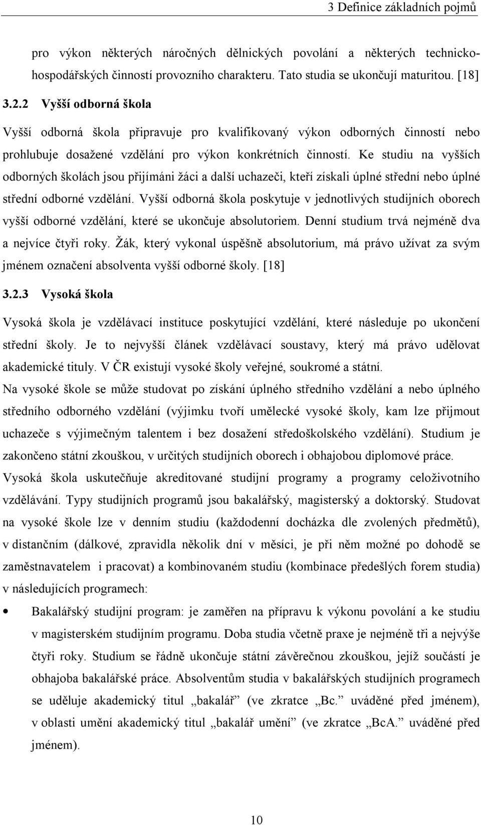 Ke studiu na vyšších odborných školách jsou přijímáni žáci a další uchazeči, kteří získali úplné střední nebo úplné střední odborné vzdělání.