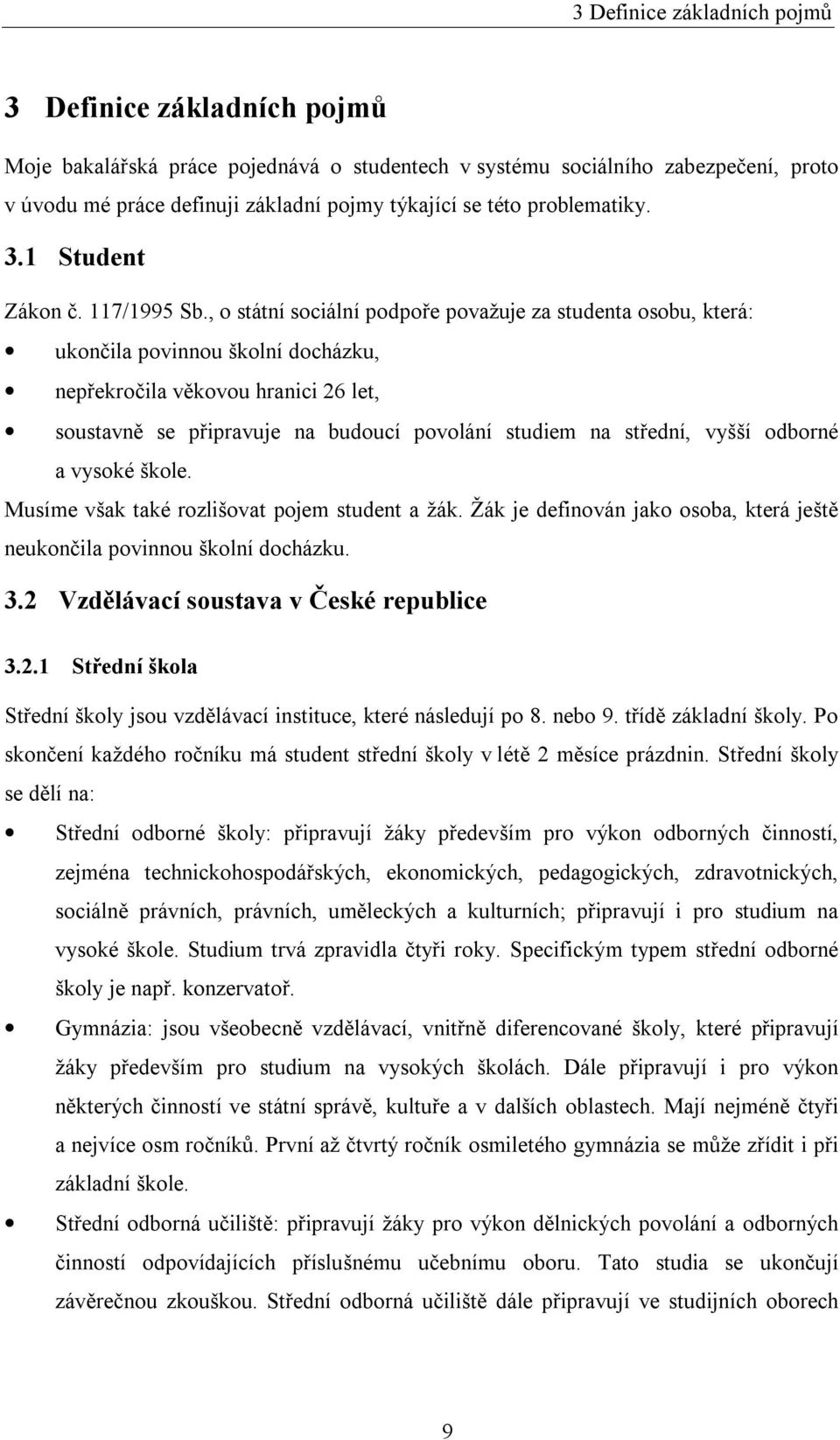 , o státní sociální podpoře považuje za studenta osobu, která: ukončila povinnou školní docházku, nepřekročila věkovou hranici 26 let, soustavně se připravuje na budoucí povolání studiem na střední,