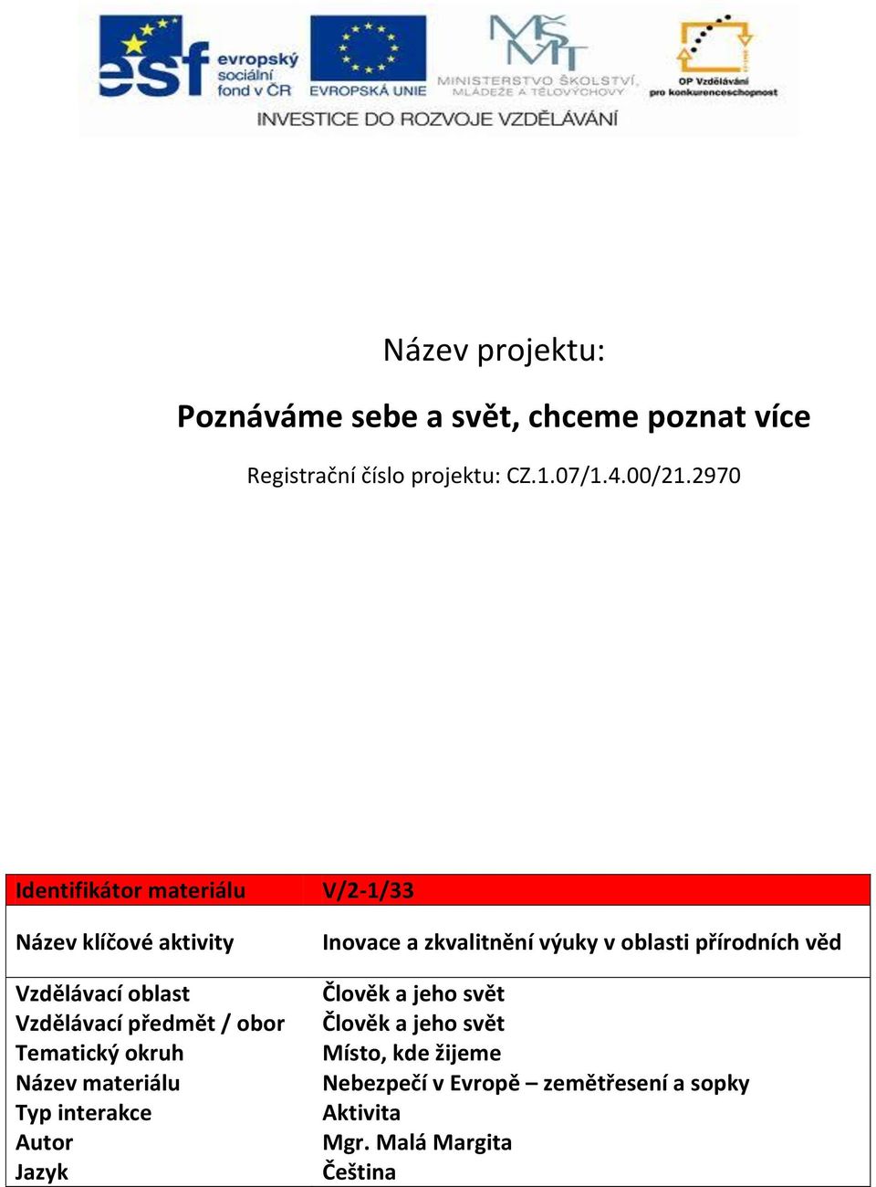 Název materiálu Typ interakce Autor Jazyk V/2-1/33 Inovace a zkvalitnění výuky v oblasti přírodních věd Člověk a