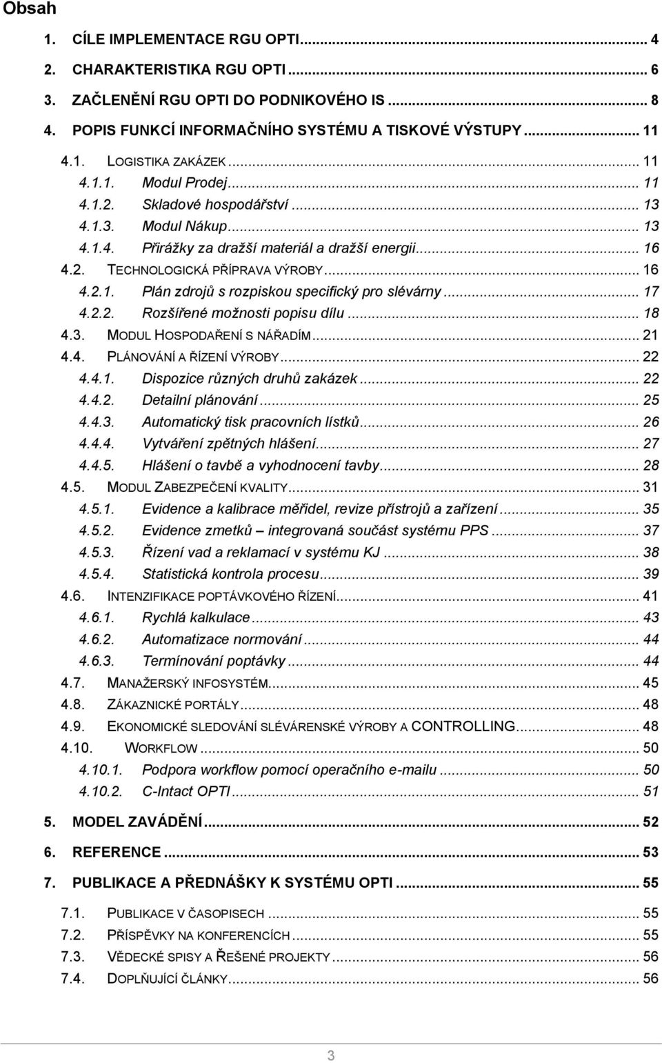 .. 17 4.2.2. Rozšířené možnosti popisu dílu... 18 4.3. MODUL HOSPODAŘENÍ S NÁŘADÍM... 21 4.4. PLÁNOVÁNÍ A ŘÍZENÍ VÝROBY... 22 4.4.1. Dispozice různých druhů zakázek... 22 4.4.2. Detailní plánování.