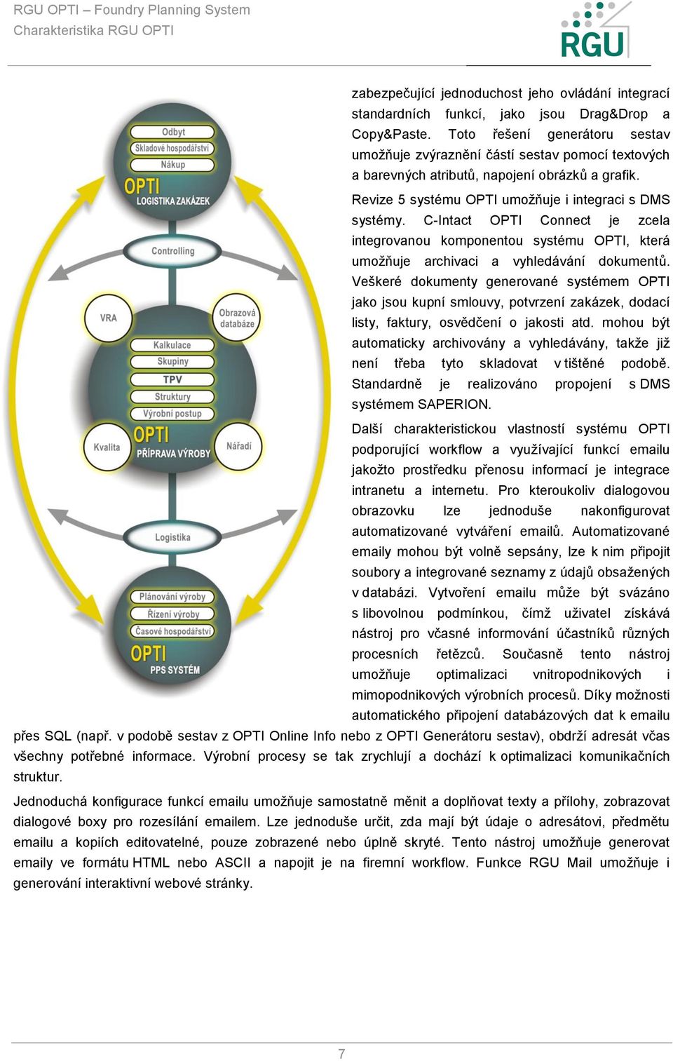 C-Intact OPTI Connect je zcela integrovanou komponentou systému OPTI, která umoţňuje archivaci a vyhledávání dokumentů.