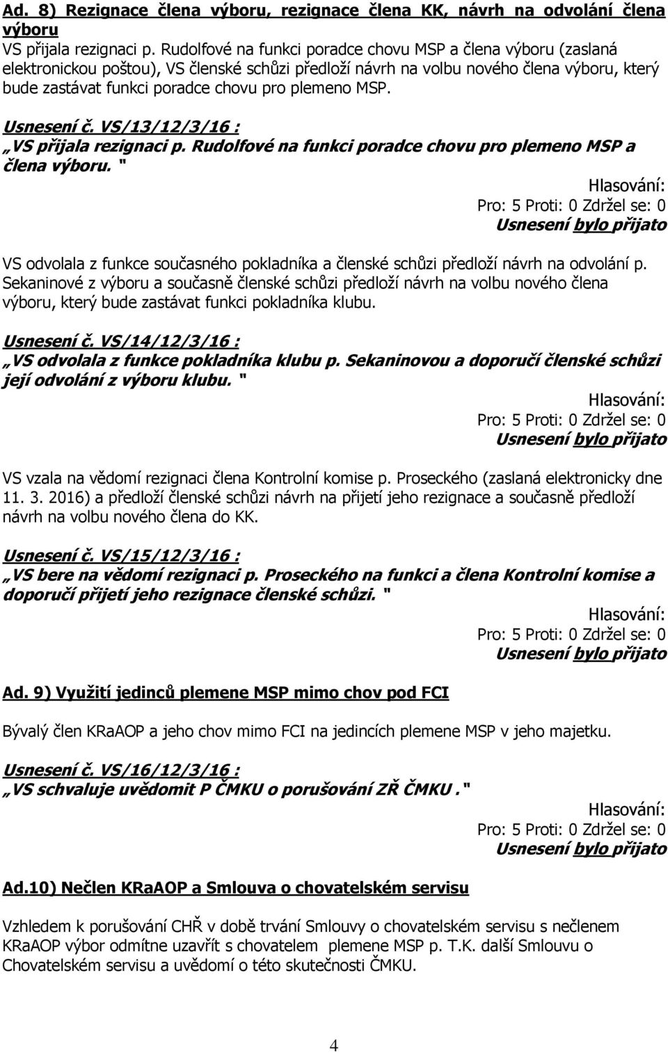 plemeno MSP. Usnesení č. VS/13/12/3/16 : VS přijala rezignaci p. Rudolfové na funkci poradce chovu pro plemeno MSP a člena výboru.