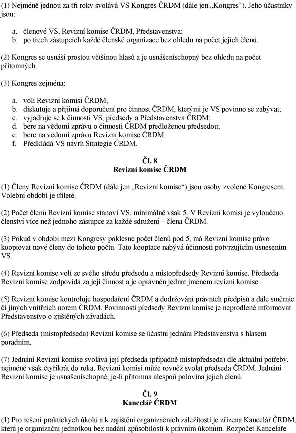 volí Revizní komisi ČRDM; b. diskutuje a přijímá doporučení pro činnost ČRDM, kterými je VS povinno se zabývat; c. vyjadřuje se k činnosti VS, předsedy a Představenstva ČRDM; d.