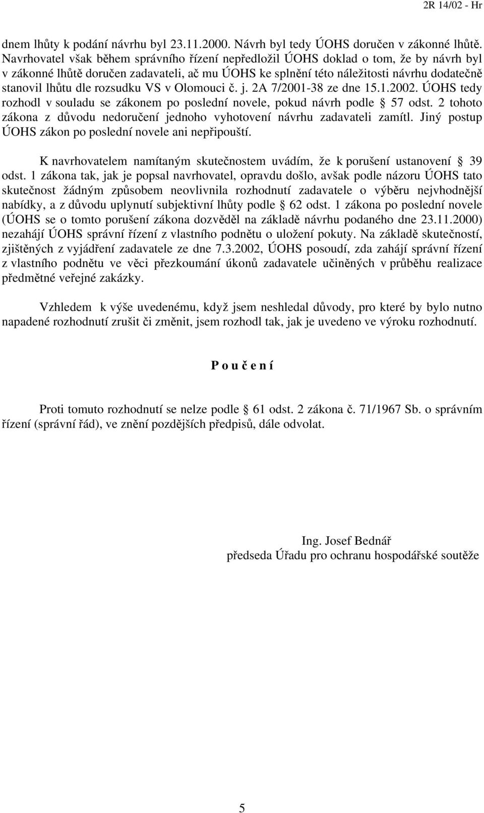 rozsudku VS v Olomouci č. j. 2A 7/2001-38 ze dne 15.1.2002. ÚOHS tedy rozhodl v souladu se zákonem po poslední novele, pokud návrh podle 57 odst.