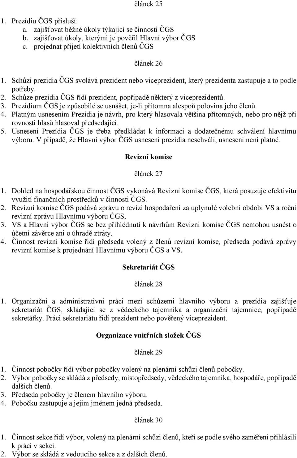 Prezídium ČGS je způsobilé se usnášet, je-li přítomna alespoň polovina jeho členů. 4.