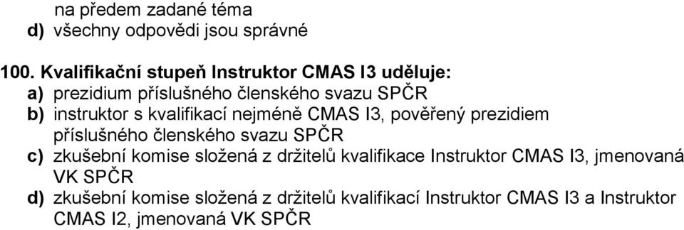 instruktor s kvalifikací nejméně CMAS I3, pověřený prezidiem příslušného členského svazu SPČR c)