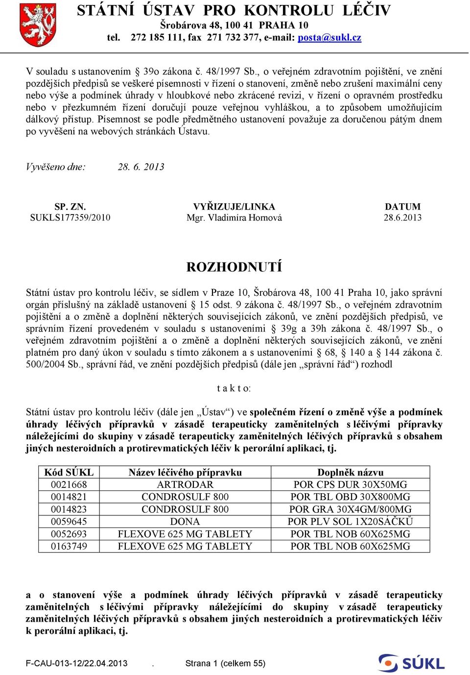 revizi, v řízení o opravném prostředku nebo v přezkumném řízení doručují pouze veřejnou vyhláškou, a to způsobem umožňujícím dálkový přístup.