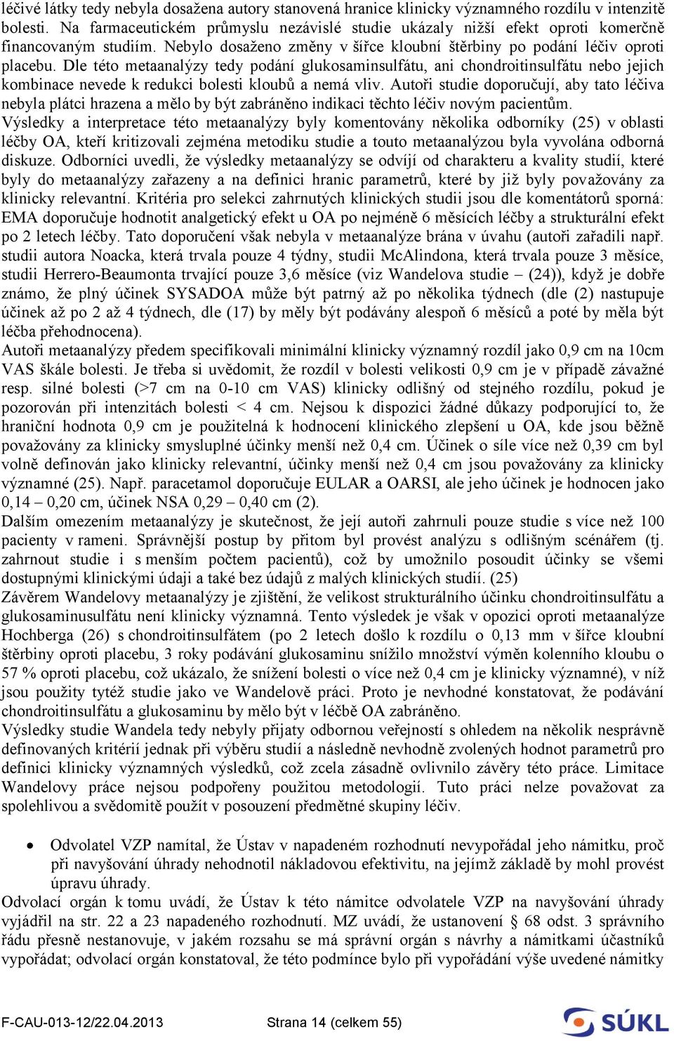 Dle této metaanalýzy tedy podání glukosaminsulfátu, ani chondroitinsulfátu nebo jejich kombinace nevede k redukci bolesti kloubů a nemá vliv.