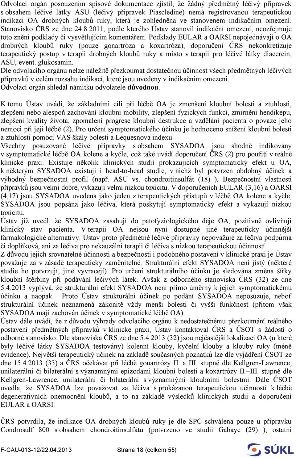 2011, podle kterého Ústav stanovil indikační omezení, neozřejmuje toto znění podklady či vysvětlujícím komentářem.