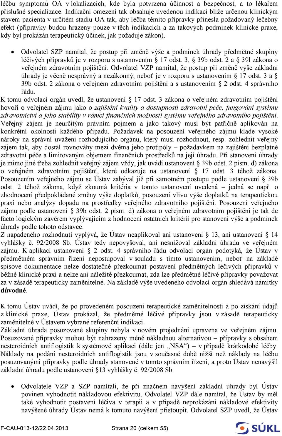 pouze v těch indikacích a za takových podmínek klinické praxe, kdy byl prokázán terapeutický účinek, jak požaduje zákon).