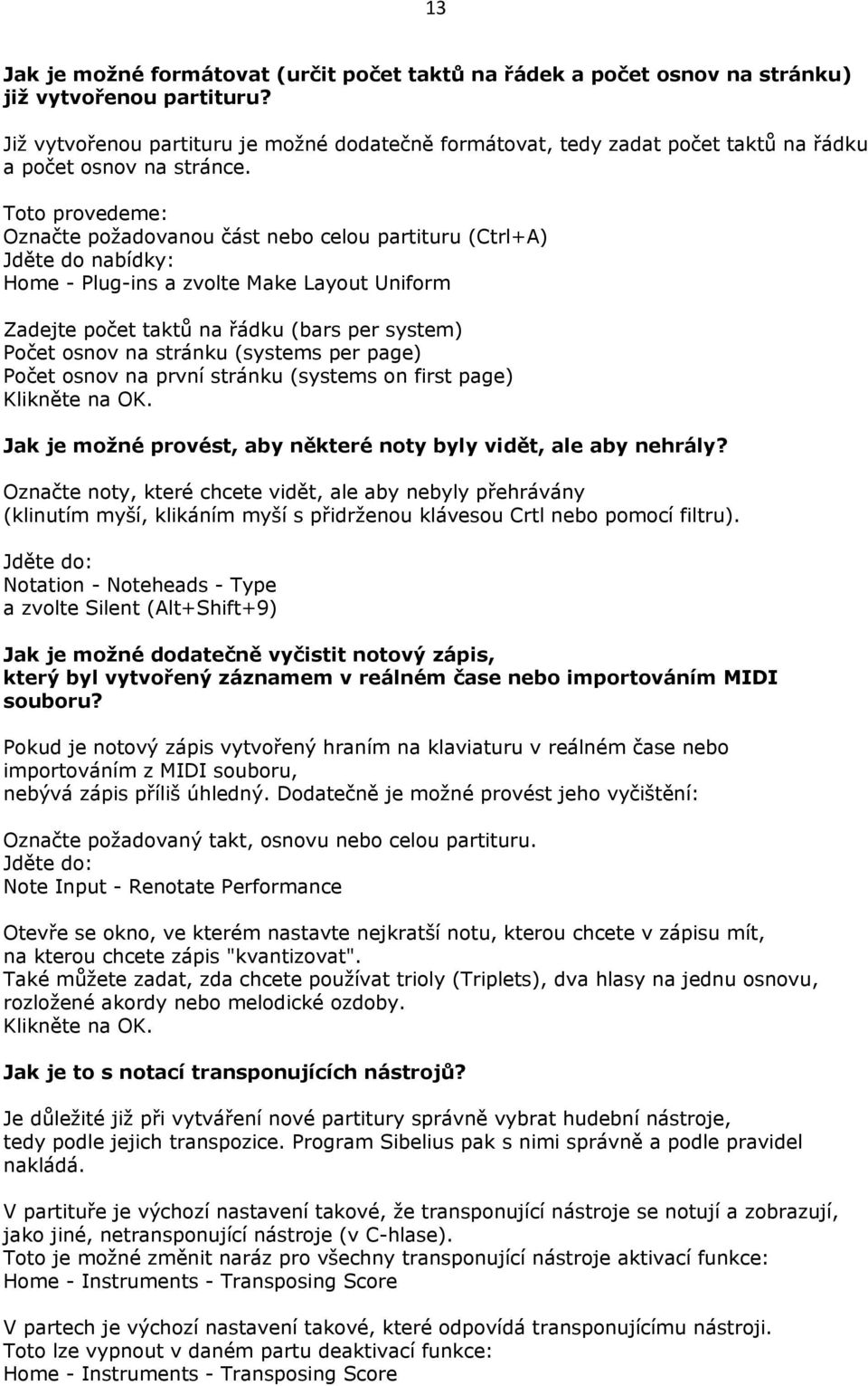 Toto provedeme: Označte požadovanou část nebo celou partituru (Ctrl+A) Jděte do nabídky: Home - Plug-ins a zvolte Make Layout Uniform Zadejte počet taktů na řádku (bars per system) Počet osnov na