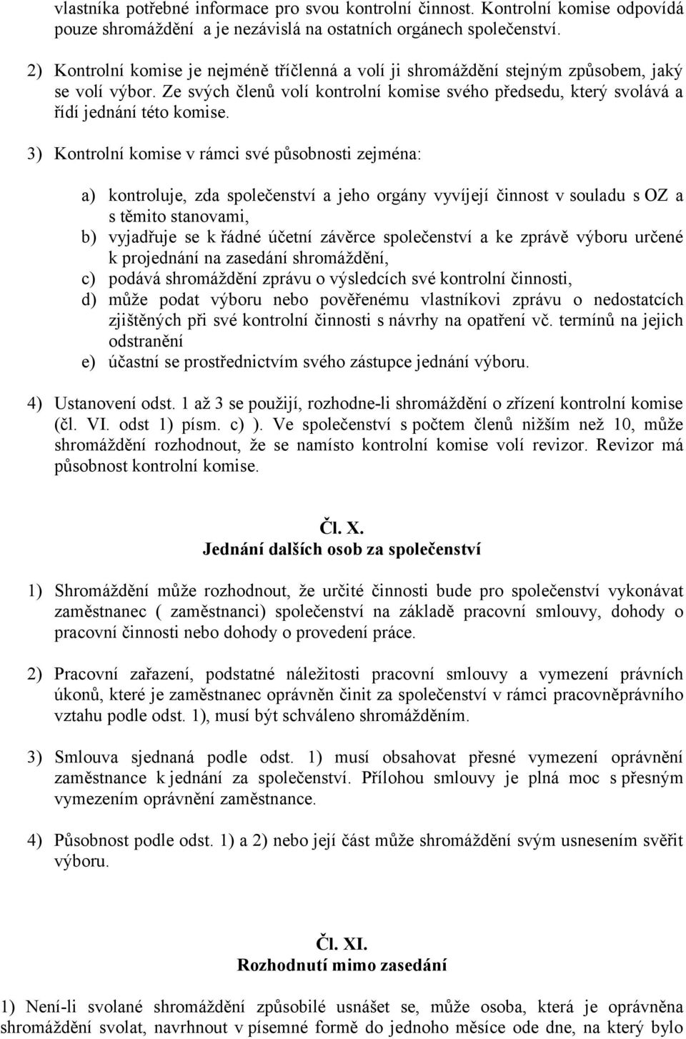 3) Kontrolní komise v rámci své působnosti zejména: a) kontroluje, zda společenství a jeho orgány vyvíjejí činnost v souladu s OZ a s těmito stanovami, b) vyjadřuje se k řádné účetní závěrce