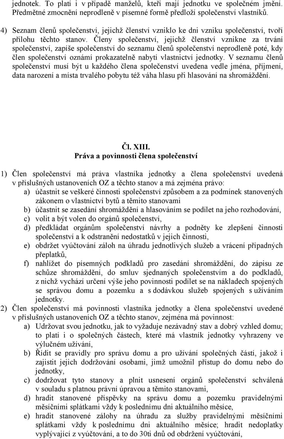 Členy společenství, jejichž členství vznikne za trvání společenství, zapíše společenství do seznamu členů společenství neprodleně poté, kdy člen společenství oznámí prokazatelně nabytí vlastnictví