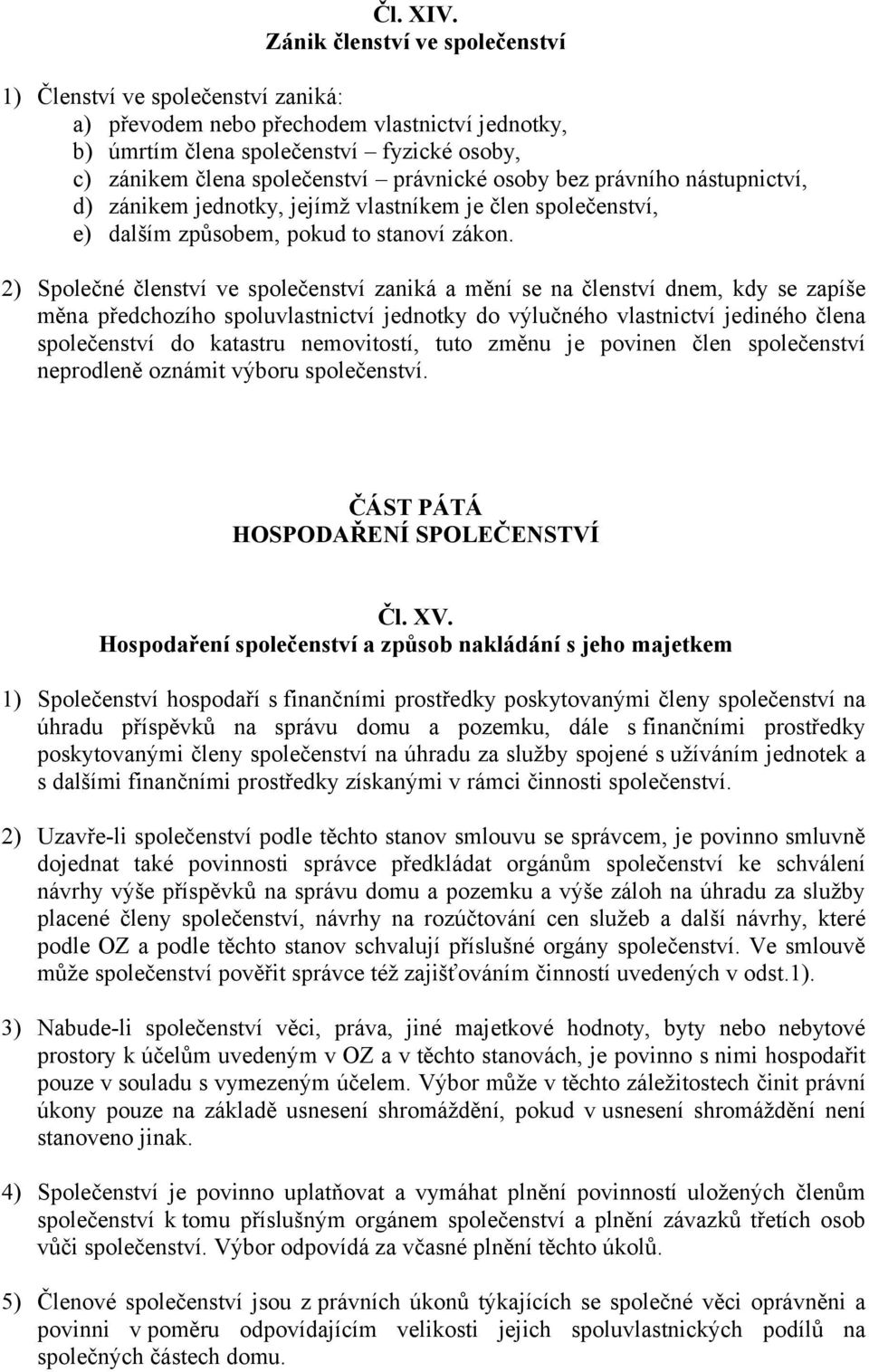 osoby bez právního nástupnictví, d) zánikem jednotky, jejímž vlastníkem je člen společenství, e) dalším způsobem, pokud to stanoví zákon.