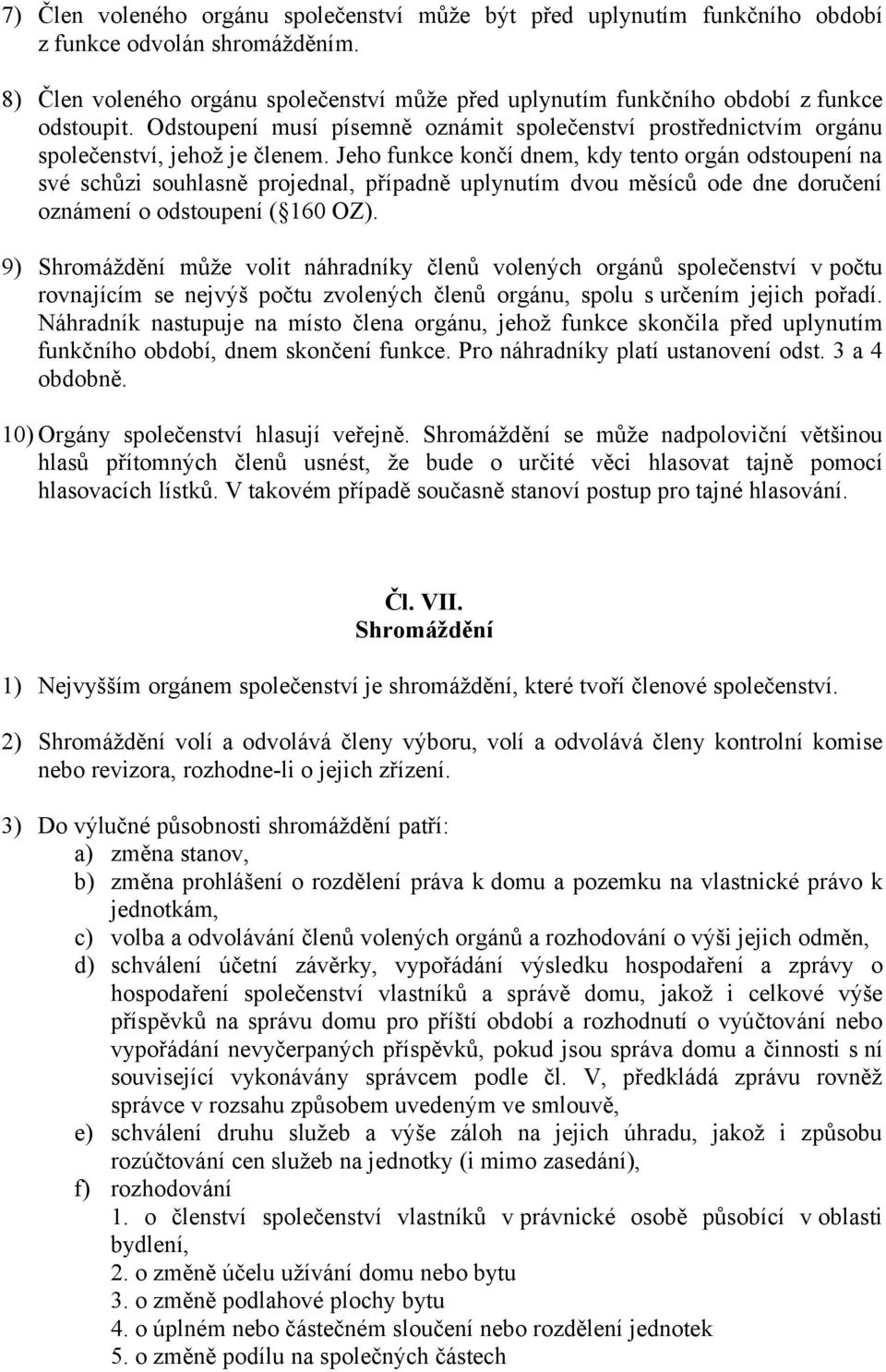 Jeho funkce končí dnem, kdy tento orgán odstoupení na své schůzi souhlasně projednal, případně uplynutím dvou měsíců ode dne doručení oznámení o odstoupení ( 160 OZ).