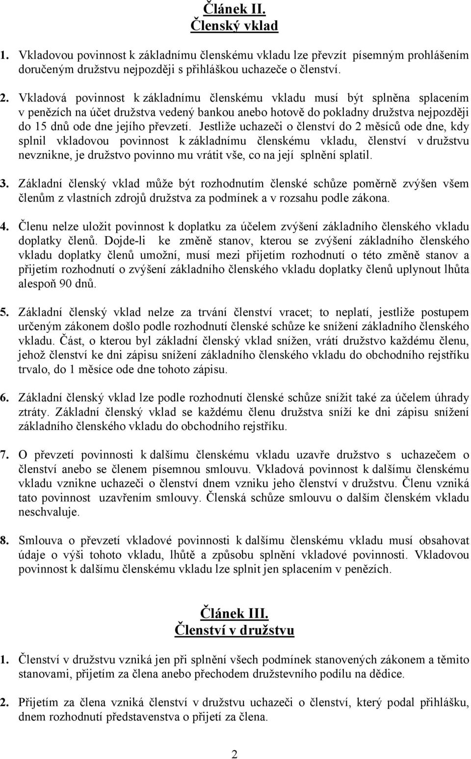 Jestliže uchazeči o členství do 2 měsíců ode dne, kdy splnil vkladovou povinnost k základnímu členskému vkladu, členství v družstvu nevznikne, je družstvo povinno mu vrátit vše, co na její splnění