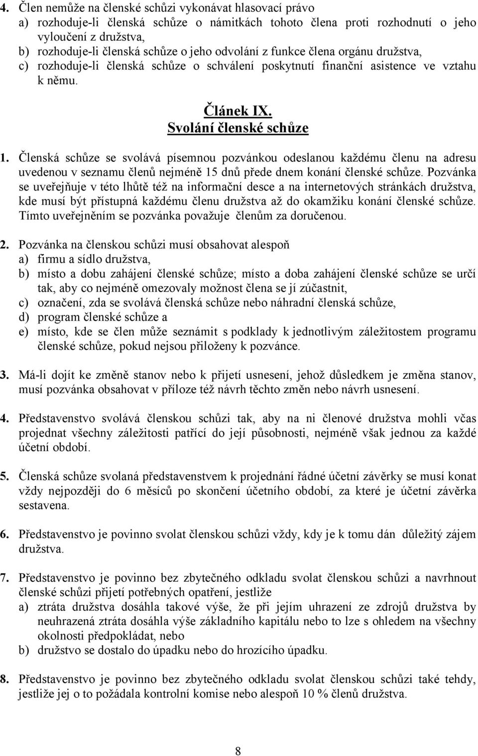 Členská schůze se svolává písemnou pozvánkou odeslanou každému členu na adresu uvedenou v seznamu členů nejméně 15 dnů přede dnem konání členské schůze.