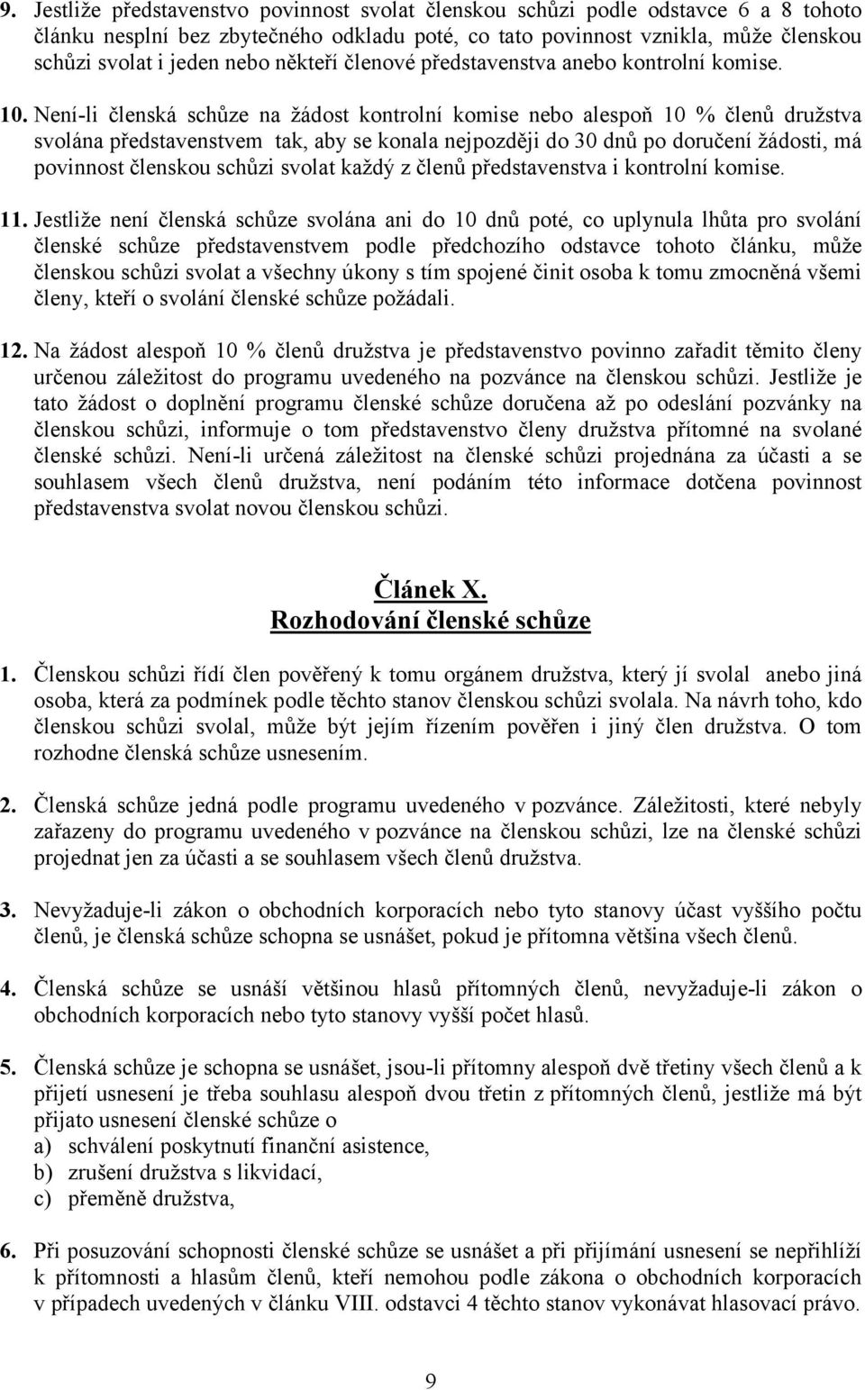 Není-li členská schůze na žádost kontrolní komise nebo alespoň 10 % členů družstva svolána představenstvem tak, aby se konala nejpozději do 30 dnů po doručení žádosti, má povinnost členskou schůzi