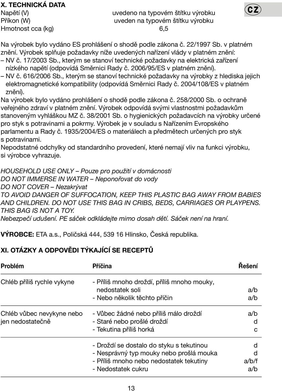 , kterým se stanoví technické požadavky na elektrická zařízení nízkého napětí (odpovídá Směrnici Rady č. 2006/95/ES v platném znění). NV č. 616/2006 Sb.