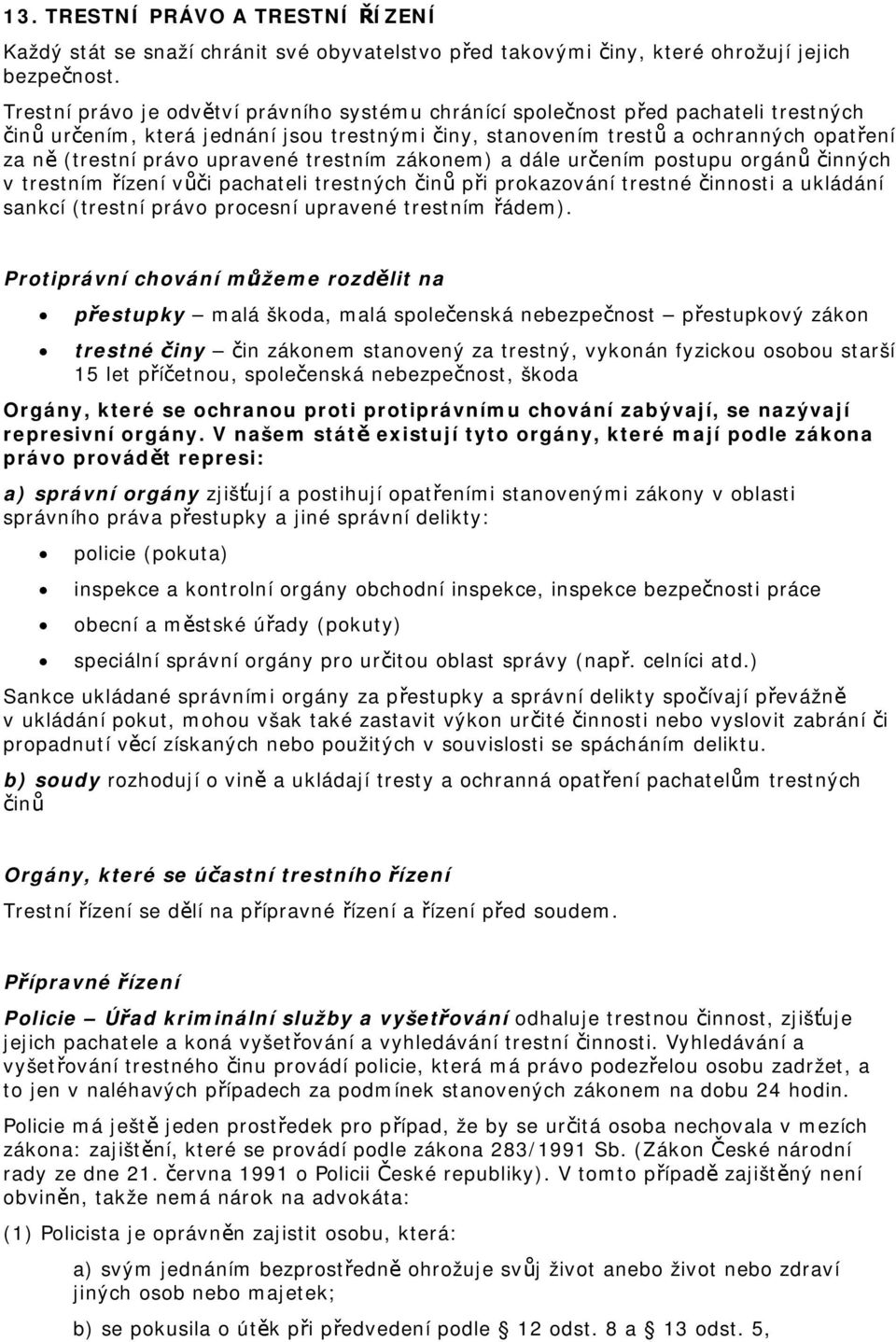 upravené trestním zákonem) a dále určením postupu orgánů činných v trestním řízení vůči pachateli trestných činů při prokazování trestné činnosti a ukládání sankcí (trestní právo procesní upravené