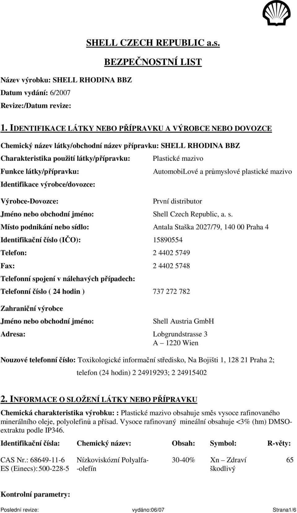 výrobce/dovozce: Výrobce-Dovozce: Plastické mazivo AutomobiLové a průmyslové plastické mazivo První distributor Jméno nebo obchodní jméno: Shell Czech Republic, a. s.