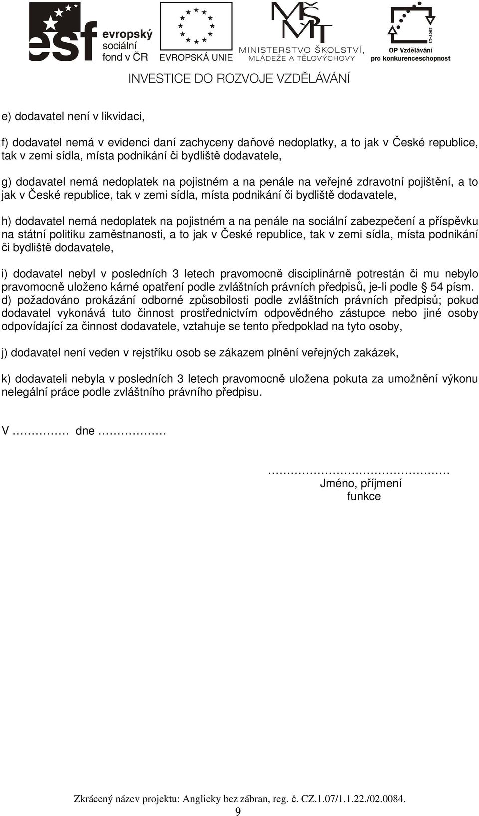 na penále na sociální zabezpečení a příspěvku na státní politiku zaměstnanosti, a to jak v České republice, tak v zemi sídla, místa podnikání či bydliště dodavatele, i) dodavatel nebyl v posledních 3