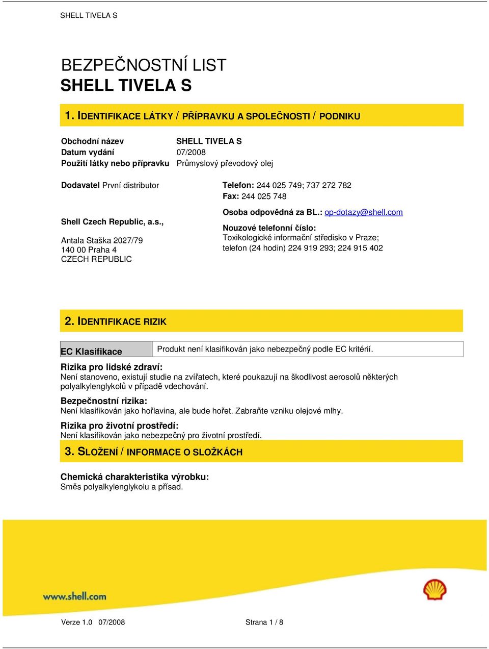 244 025 749; 737 272 782 Fax: 244 025 748 Shell Czech Republic, a.s., Antala Staška 2027/79 140 00 Praha 4 CZECH REPUBLIC Osoba odpovědná za BL.: op-dotazy@shell.