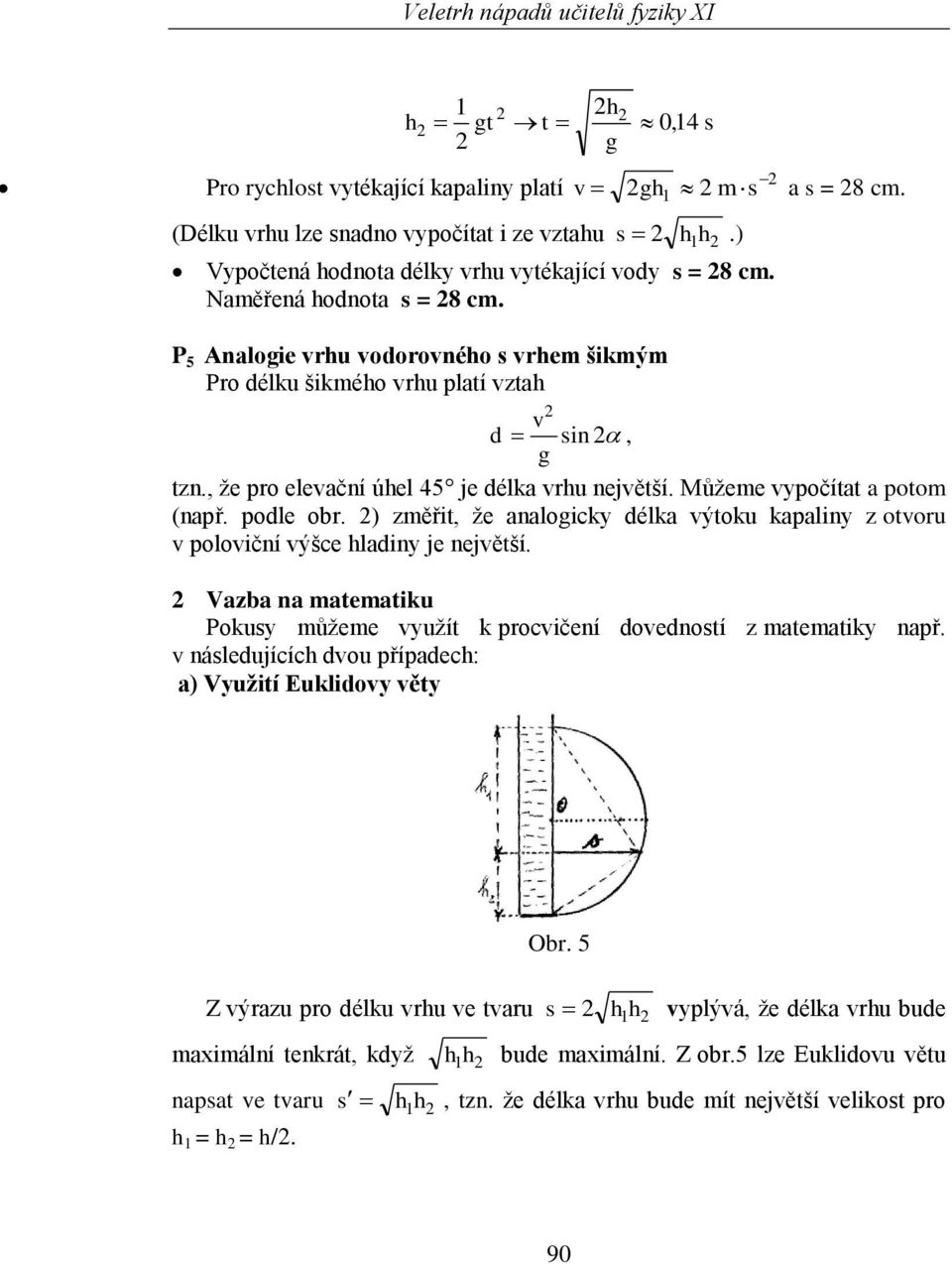 , že pro elevační úhel 45 je délka vrhu největší. Můžeme vypočítat a potom (např. podle obr. 2) změřit, že analogicky délka výtoku kapaliny z otvoru v poloviční výšce hladiny je největší.