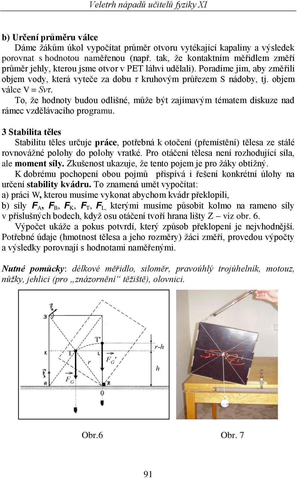 objem válce V = Svτ. To, že hodnoty budou odlišné, může být zajímavým tématem diskuze nad rámec vzdělávacího programu.