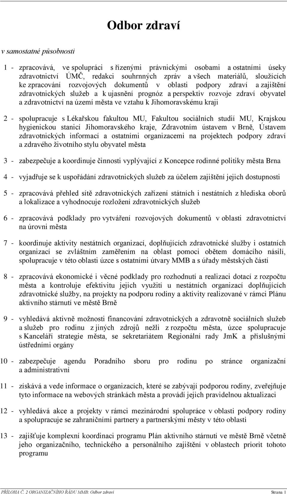 Jihomoravskému kraji 2 - spolupracuje s Lékařskou fakultou MU, Fakultou sociálních studií MU, Krajskou hygienickou stanicí Jihomoravského kraje, Zdravotním ústavem v Brně, Ústavem zdravotnických