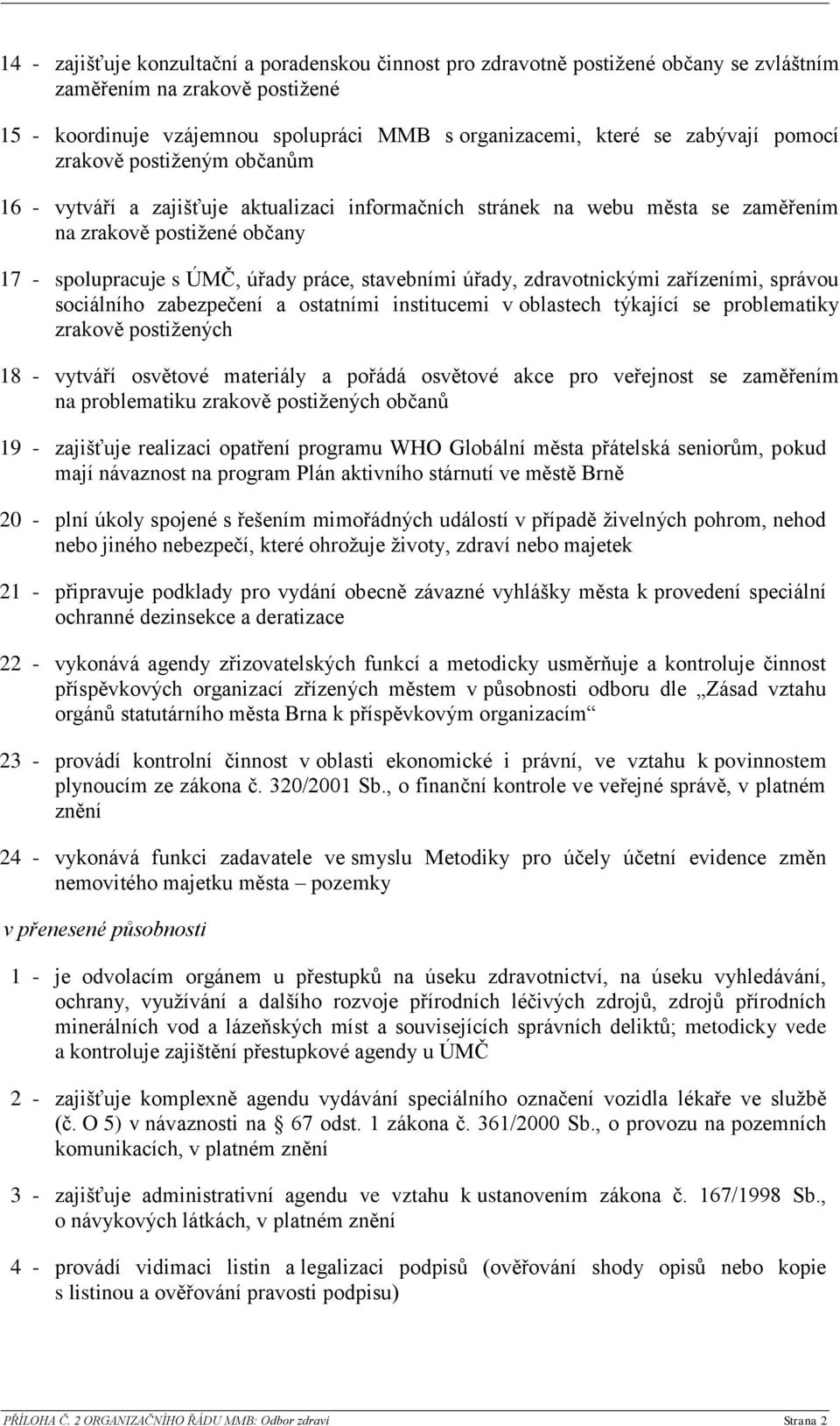 úřady, zdravotnickými zařízeními, správou sociálního zabezpečení a ostatními institucemi v oblastech týkající se problematiky zrakově postižených 18 - vytváří osvětové materiály a pořádá osvětové