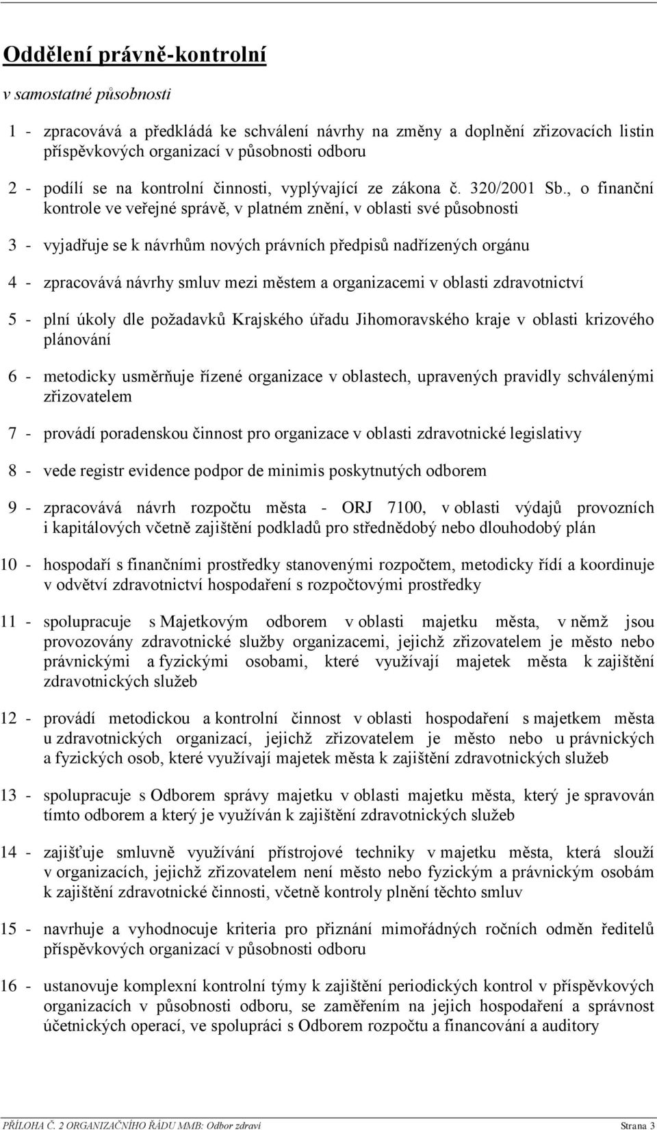 , o finanční kontrole ve veřejné správě, v platném znění, v oblasti své působnosti 3 - vyjadřuje se k návrhům nových právních předpisů nadřízených orgánu 4 - zpracovává návrhy smluv mezi městem a