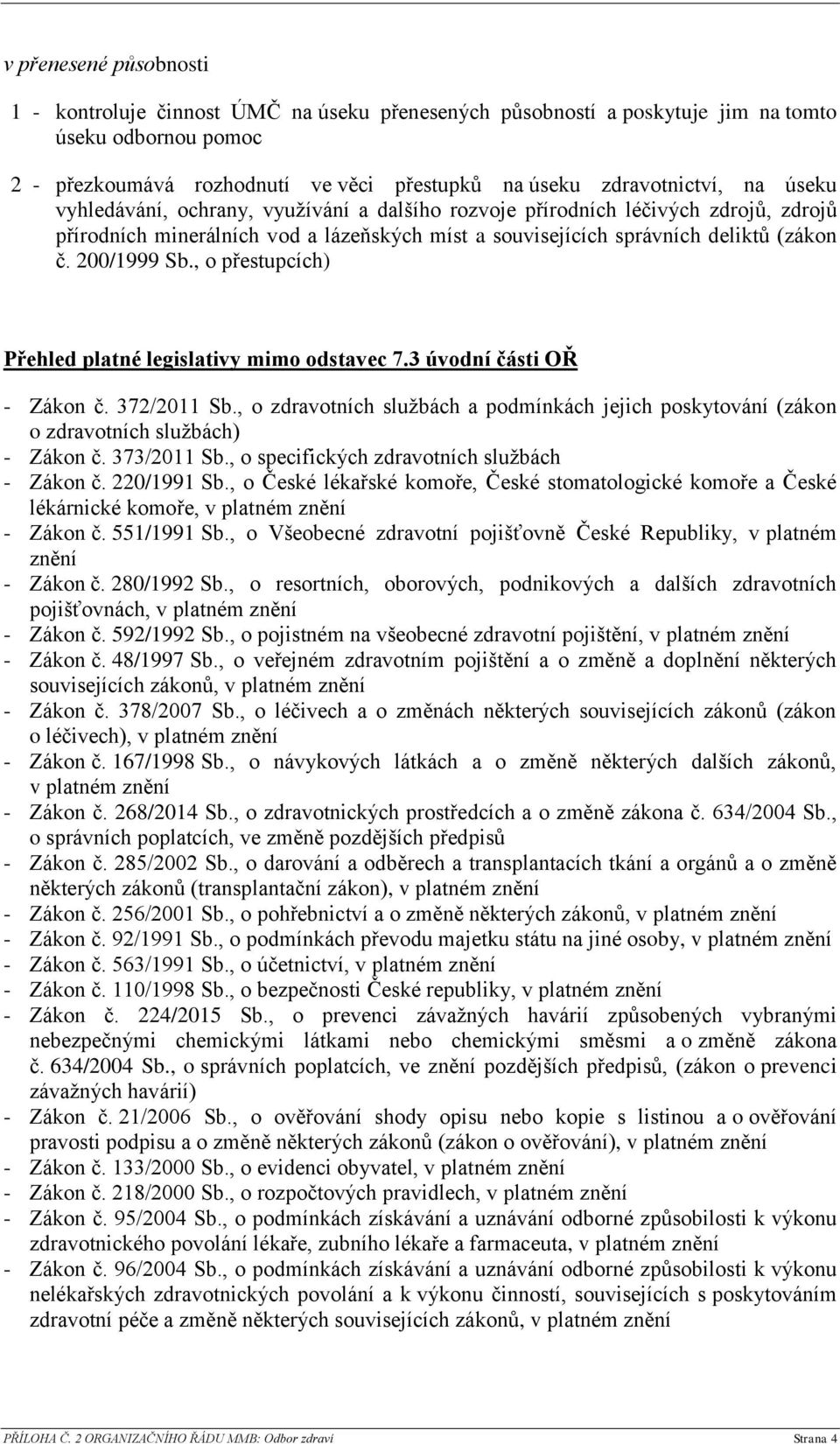 , o přestupcích) Přehled platné legislativy mimo odstavec 7.3 úvodní části OŘ - Zákon č. 372/2011 Sb., o zdravotních službách a podmínkách jejich poskytování (zákon o zdravotních službách) - Zákon č.