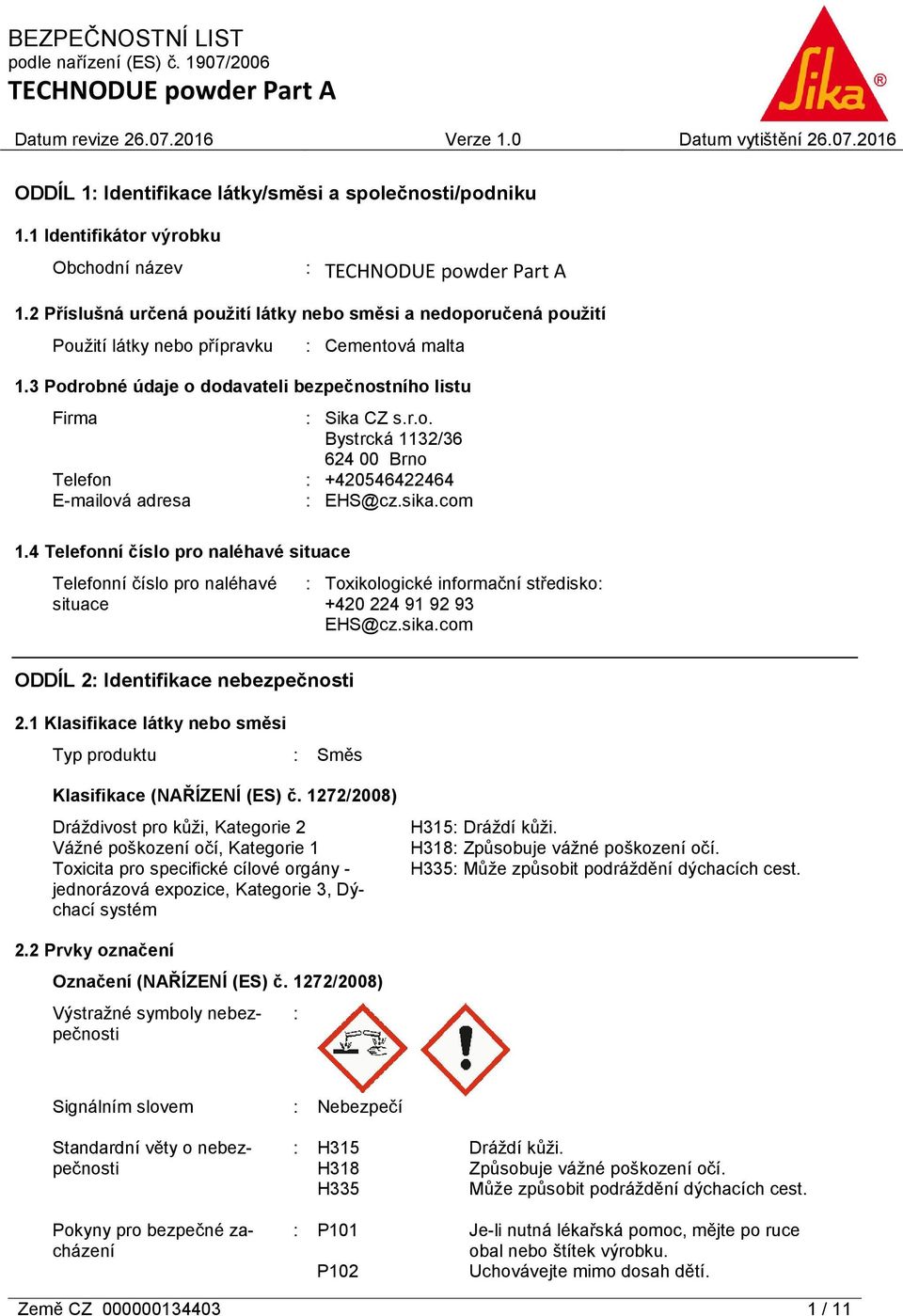 sika.com 1.4 Telefonní číslo pro naléhavé situace Telefonní číslo pro naléhavé situace : Toxikologické informační středisko: +420 224 91 92 93 EHS@cz.sika.com ODDÍL 2: Identifikace nebezpečnosti 2.