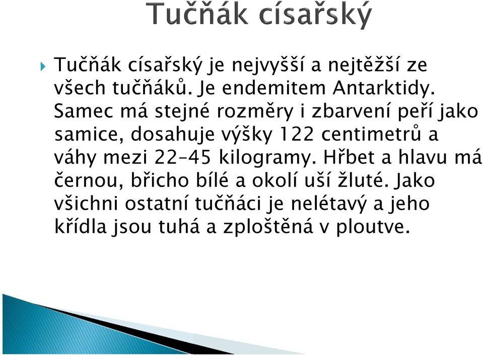 váhy mezi 22 45kilogramy. Hřbet a hlavu má černou, břicho bílé a okolí uší žluté.