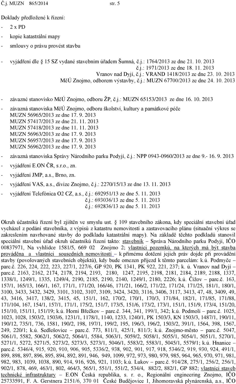 j.: MUZN 65153/2013 ze dne 16. 10. 2013 - závazná stanoviska MěÚ Znojmo, odboru školství, kultury a památkové péče MUZN 56965/2013 ze dne 17. 9. 2013 MUZN 57417/2013 ze dne 21. 11.