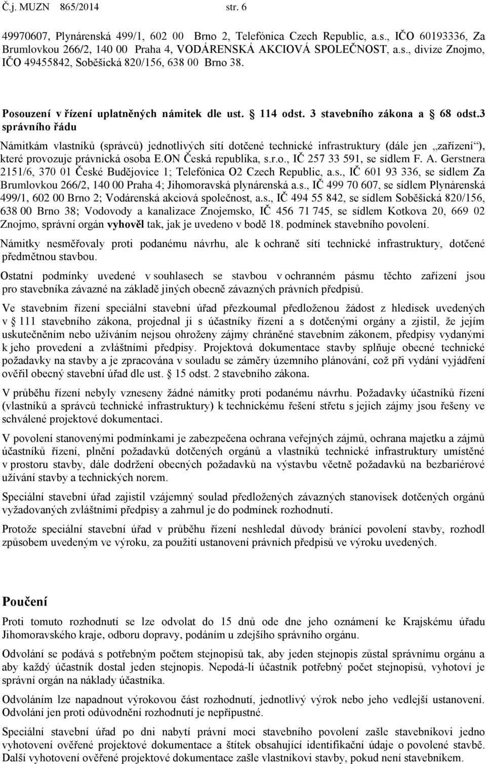 3 správního řádu Námitkám vlastníků (správců) jednotlivých sítí dotčené technické infrastruktury (dále jen zařízení ), které provozuje právnická osoba E.ON Česká republika, s.r.o., IČ 257 33 591, se sídlem F.