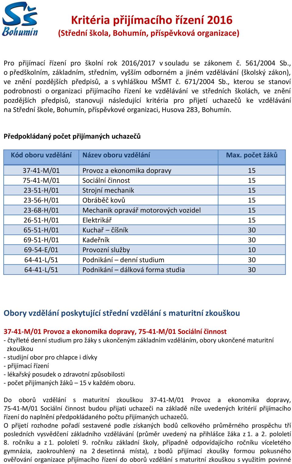 , kterou se stanoví podrobnosti o organizaci přijímacího řízení ke vzdělávání ve středních školách, ve znění pozdějších předpisů, stanovuji následující kritéria pro přijetí uchazečů ke vzdělávání na