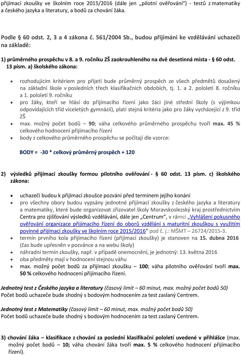 a) školského zákona: rozhodujícím kritériem pro přijetí bude průměrný prospěch ze všech předmětů dosažený na základní škole v posledních třech klasifikačních obdobích, tj. 1. a 2. pololetí 8.