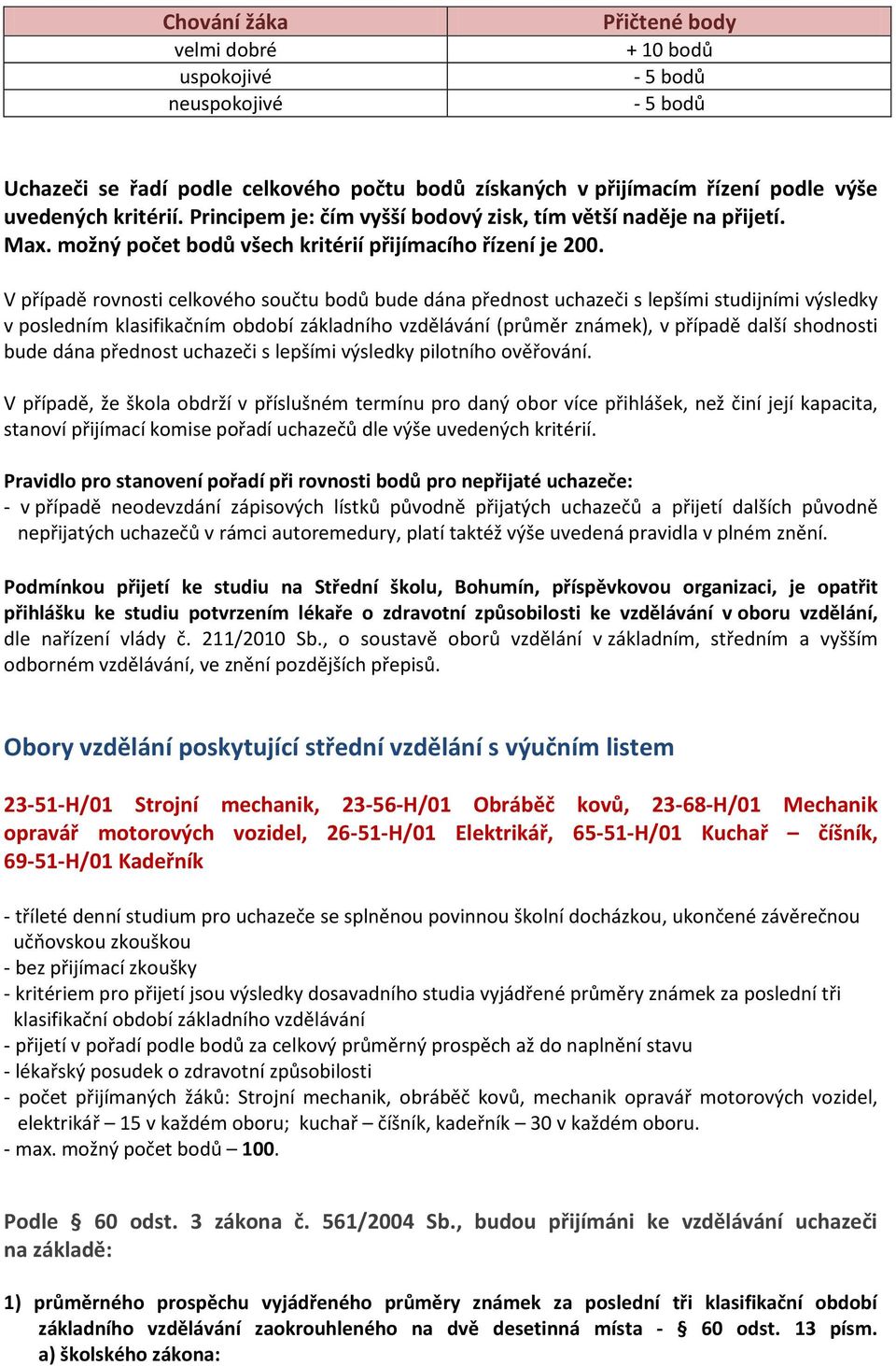 V případě rovnosti celkového součtu bodů bude dána přednost uchazeči s lepšími studijními výsledky v posledním klasifikačním období základního vzdělávání (průměr známek), v případě další shodnosti