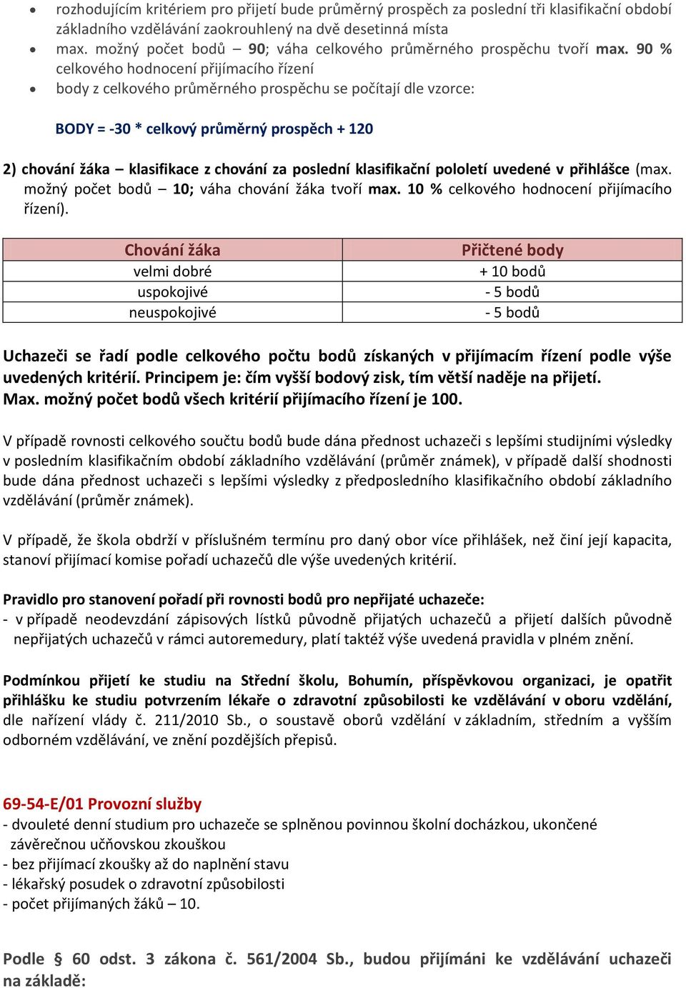 90 % celkového hodnocení přijímacího řízení body z celkového průměrného prospěchu se počítají dle vzorce: 2) chování žáka klasifikace z chování za poslední klasifikační pololetí uvedené v přihlášce