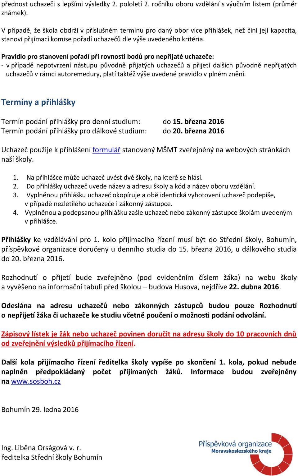 Termíny a přihlášky Termín podání přihlášky pro denní studium: do 15. března 2016 Termín podání přihlášky pro dálkové studium: do 20.